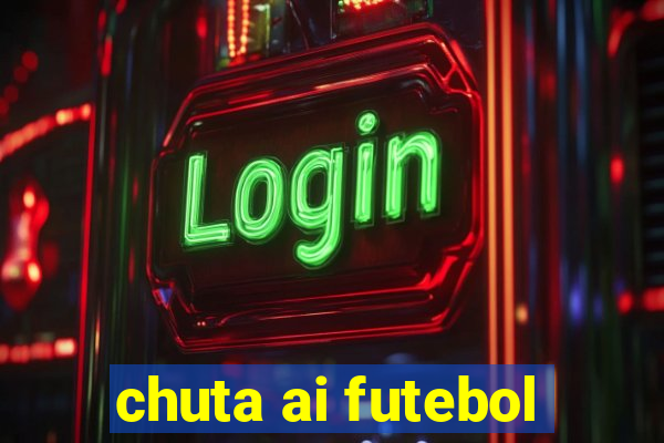 chuta ai futebol